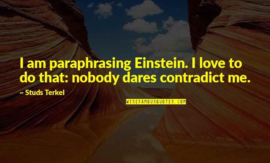 Studs Quotes By Studs Terkel: I am paraphrasing Einstein. I love to do