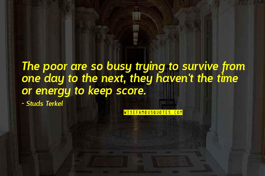 Studs Quotes By Studs Terkel: The poor are so busy trying to survive