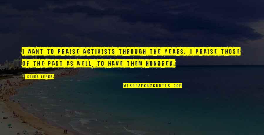 Studs Quotes By Studs Terkel: I want to praise activists through the years.