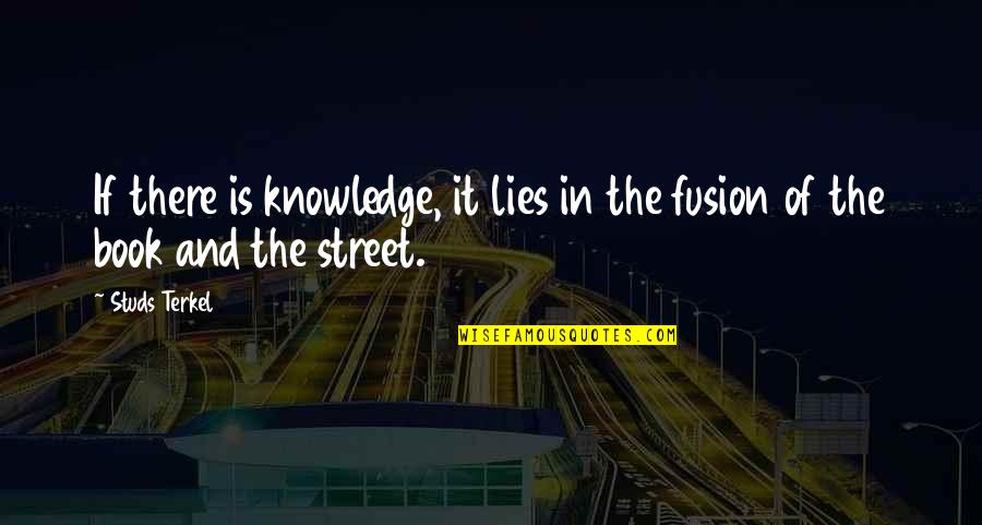 Studs Quotes By Studs Terkel: If there is knowledge, it lies in the