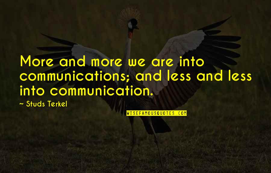 Studs Quotes By Studs Terkel: More and more we are into communications; and