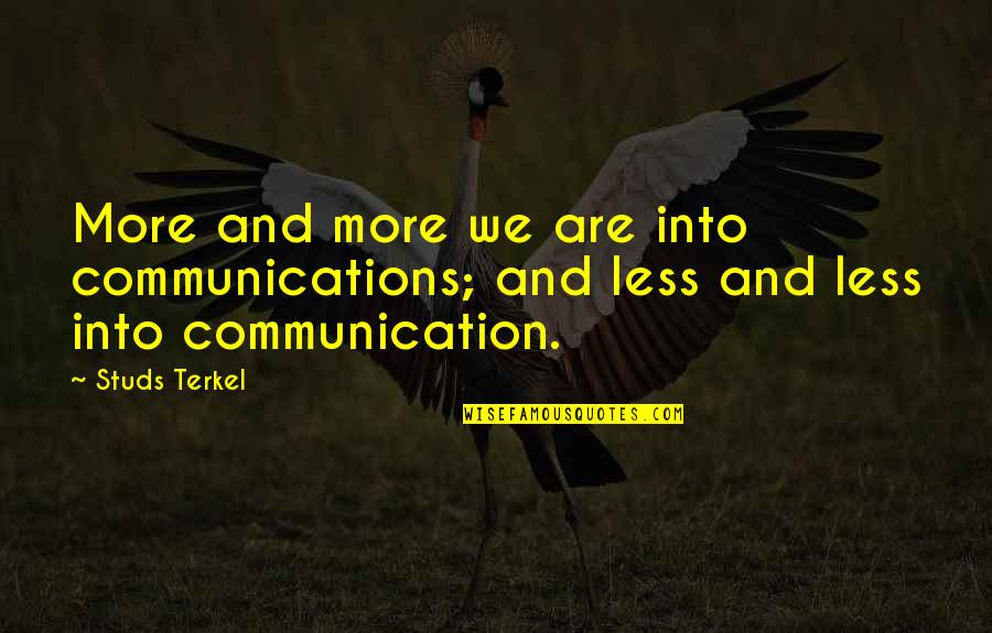 Studs Terkel Quotes By Studs Terkel: More and more we are into communications; and