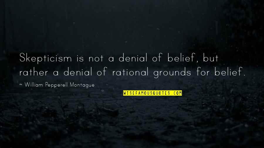 Studty Quotes By William Pepperell Montague: Skepticism is not a denial of belief, but