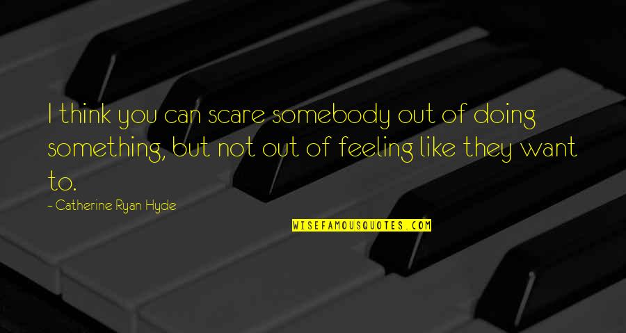 Study Abroad Inspirational Quotes By Catherine Ryan Hyde: I think you can scare somebody out of