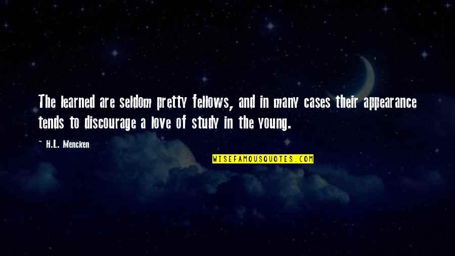 Study And Love Quotes By H.L. Mencken: The learned are seldom pretty fellows, and in