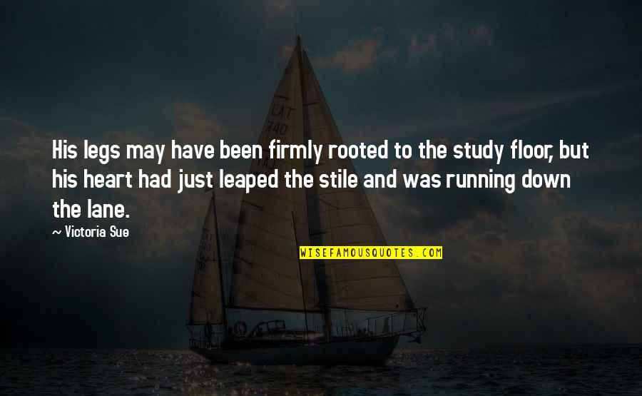 Study And Love Quotes By Victoria Sue: His legs may have been firmly rooted to
