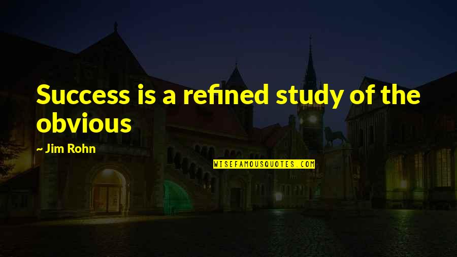 Study And Success Quotes By Jim Rohn: Success is a refined study of the obvious