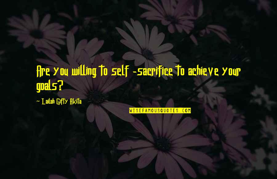 Study And Success Quotes By Lailah Gifty Akita: Are you willing to self -sacrifice to achieve