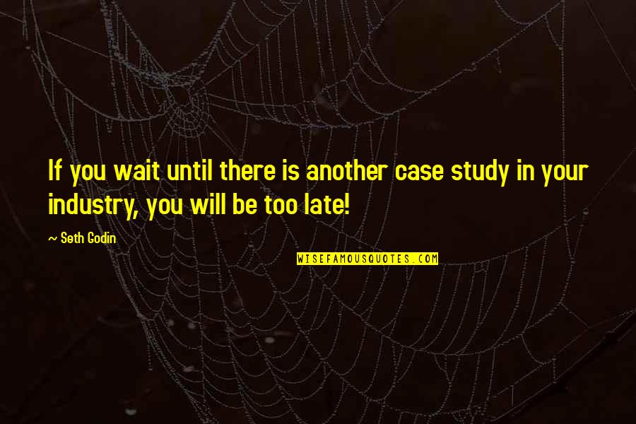 Study And Success Quotes By Seth Godin: If you wait until there is another case