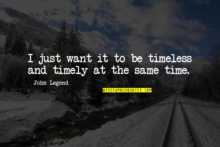 Study Bore Quotes By John Legend: I just want it to be timeless and