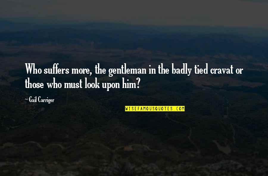 Study Bored Quotes By Gail Carriger: Who suffers more, the gentleman in the badly Study Bored Quotes By Gail Carriger: Who suffers more, the gentleman in the badly
