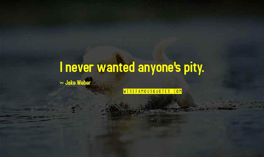 Study Breaks Quotes By Jake Weber: I never wanted anyone's pity. Study Breaks Quotes By Jake Weber: I never wanted anyone's pity.