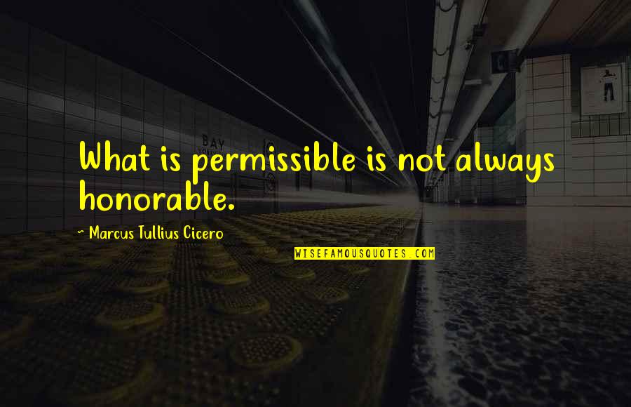 Study Buddies Quotes By Marcus Tullius Cicero: What is permissible is not always honorable.