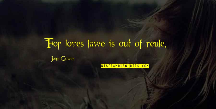 Study Can Change Your Life Quotes By John Gower: For loves lawe is out of reule.