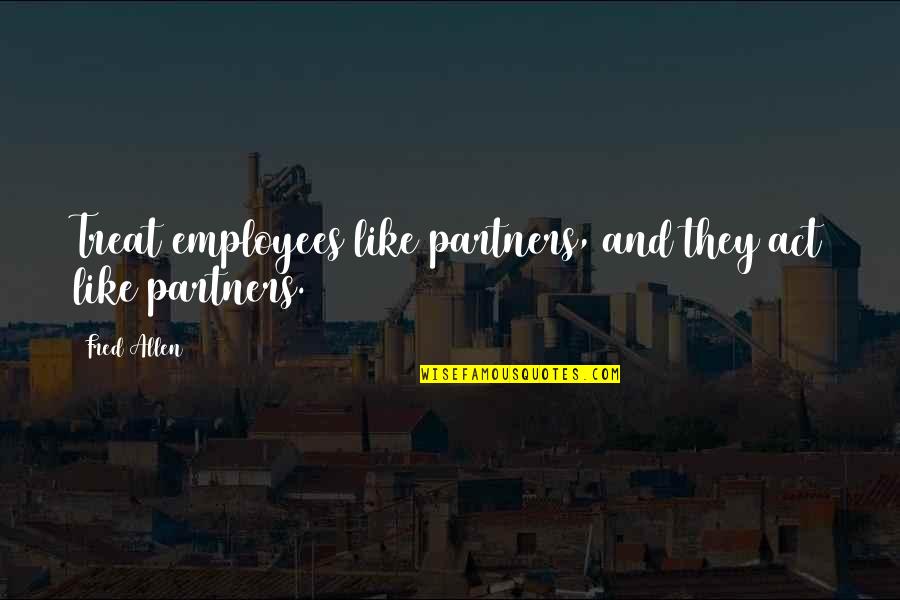 Study English Quotes By Fred Allen: Treat employees like partners, and they act like