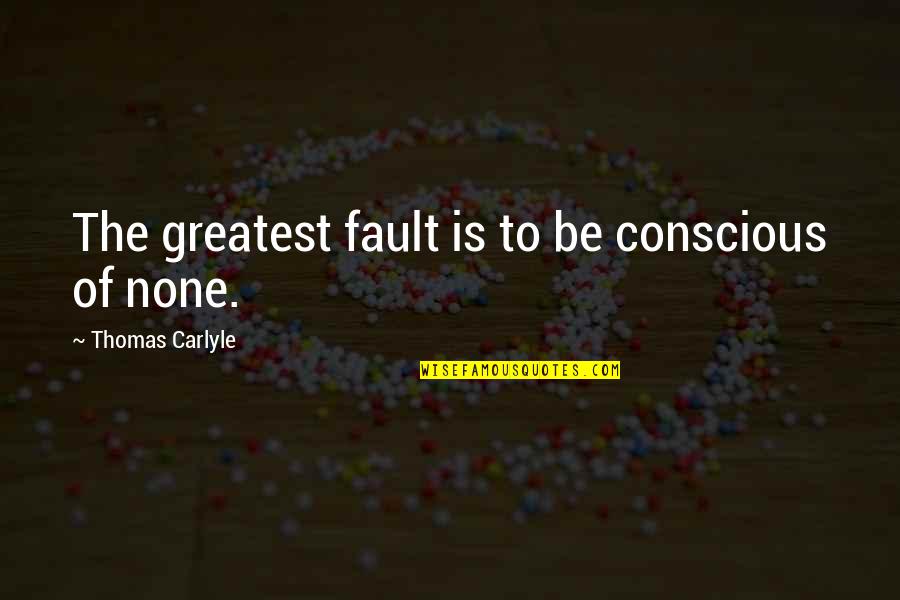 Study English Quotes By Thomas Carlyle: The greatest fault is to be conscious of