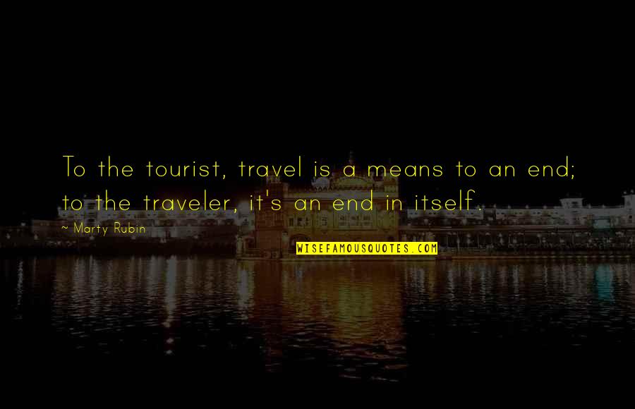 Study First Before Love Quotes By Marty Rubin: To the tourist, travel is a means to