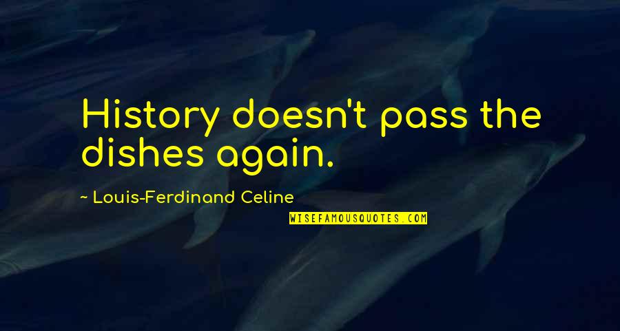 Study Hard Party Harder Quotes By Louis-Ferdinand Celine: History doesn't pass the dishes again.