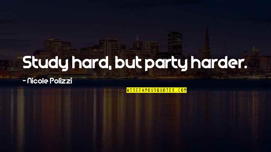 Study Hard Party Harder Quotes By Nicole Polizzi: Study hard, but party harder.