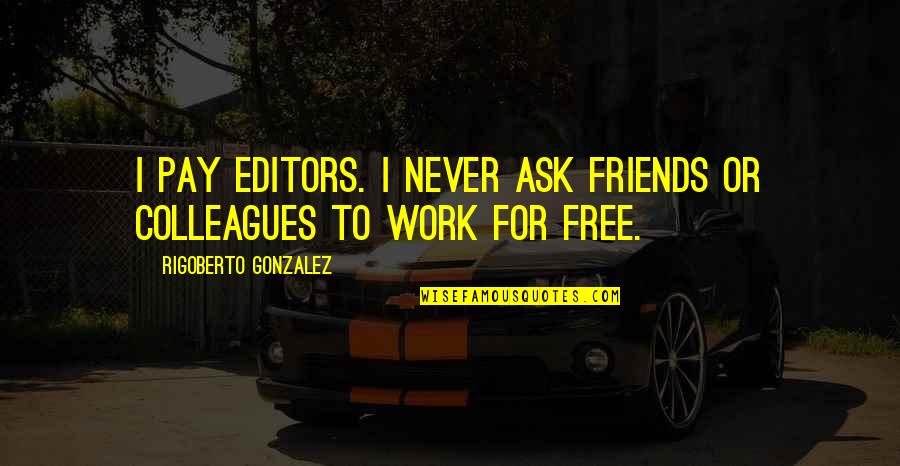 Study Hard Party Harder Quotes By Rigoberto Gonzalez: I pay editors. I never ask friends or