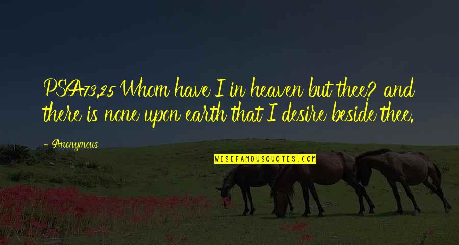 Study Harder Quotes By Anonymous: PSA73.25 Whom have I in heaven but thee? Study Harder Quotes By Anonymous: PSA73.25 Whom have I in heaven but thee?