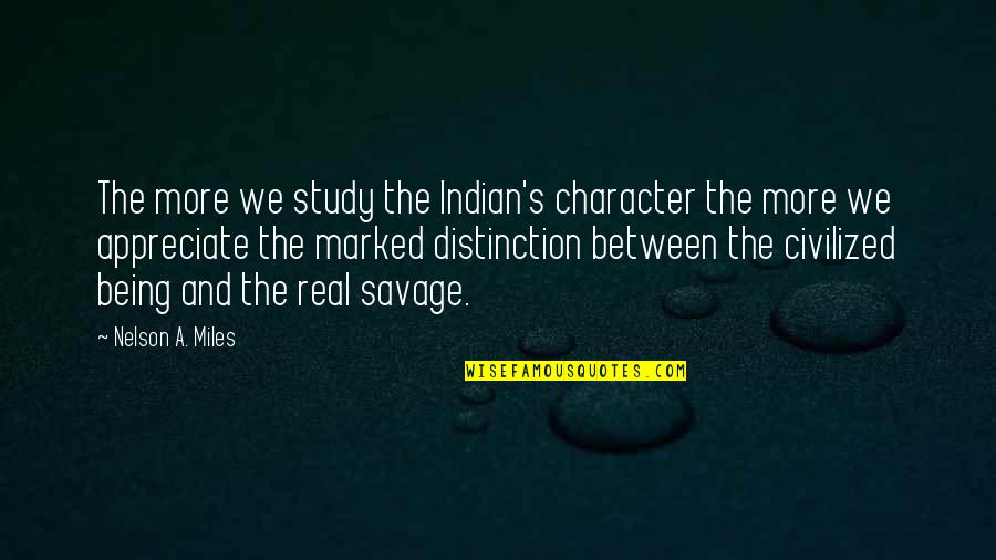 Study In Character Quotes By Nelson A. Miles: The more we study the Indian's character the