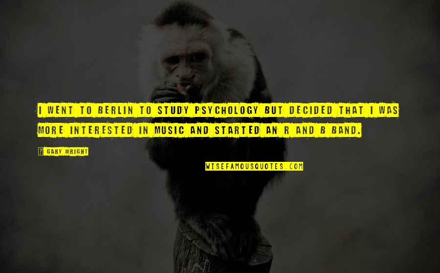 Study In Quotes By Gary Wright: I went to Berlin to study psychology but Study In Quotes By Gary Wright: I went to Berlin to study psychology but