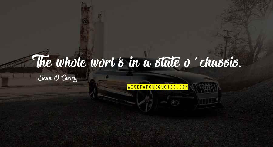 Study In Quotes By Sean O'Casey: The whole worl's in a state o' chassis. Study In Quotes By Sean O'Casey: The whole worl's in a state o' chassis.