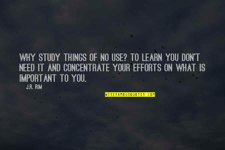 Study Is Most Important Quotes By J.R. Rim: Why study things of no use? To learn