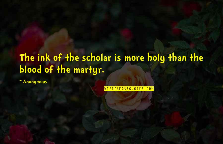 Study Islamic Quotes By Anonymous: The ink of the scholar is more holy