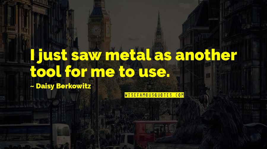 Study Last Minute Quotes By Daisy Berkowitz: I just saw metal as another tool for Study Last Minute Quotes By Daisy Berkowitz: I just saw metal as another tool for