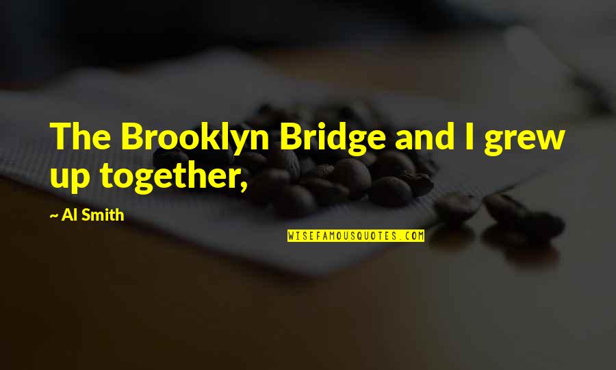 Study Leave Funny Quotes By Al Smith: The Brooklyn Bridge and I grew up together,