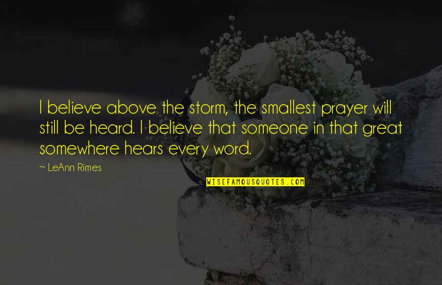 Study Leave Funny Quotes By LeAnn Rimes: I believe above the storm, the smallest prayer