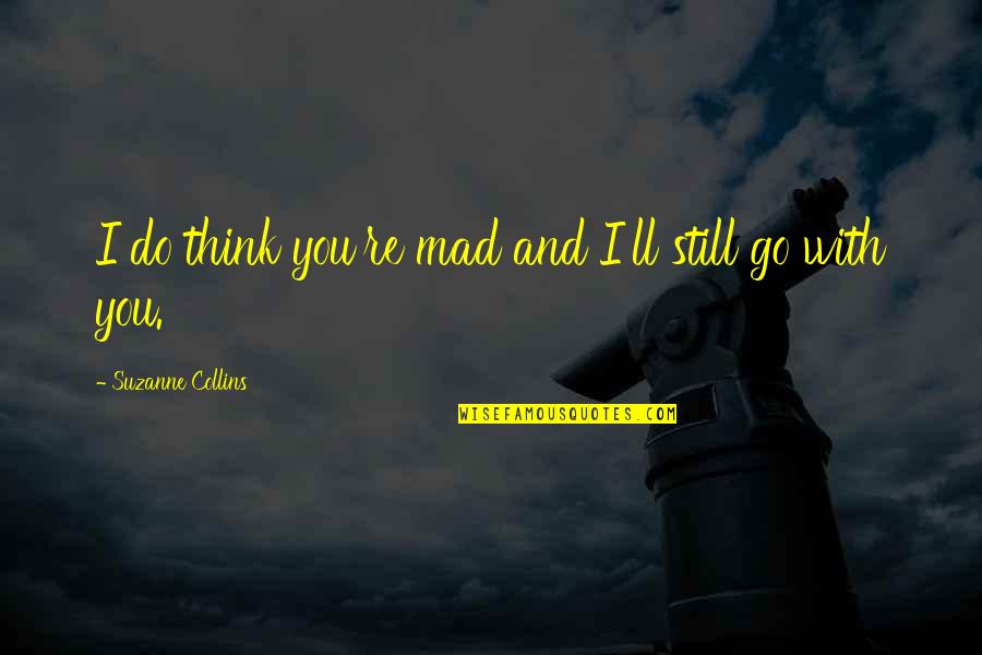 Study Leave Funny Quotes By Suzanne Collins: I do think you're mad and I'll still