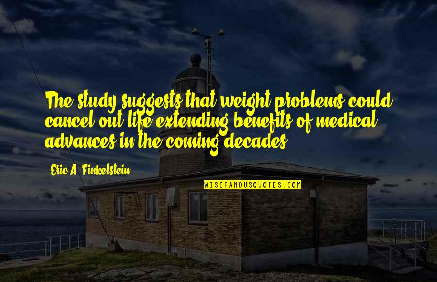 Study Life Quotes By Eric A. Finkelstein: The study suggests that weight problems could cancel