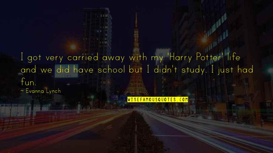 Study Life Quotes By Evanna Lynch: I got very carried away with my 'Harry