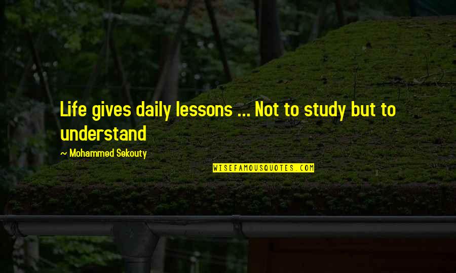 Study Life Quotes By Mohammed Sekouty: Life gives daily lessons ... Not to study