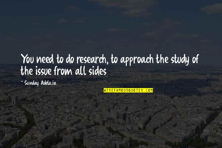 Study Life Quotes By Sunday Adelaja: You need to do research, to approach the