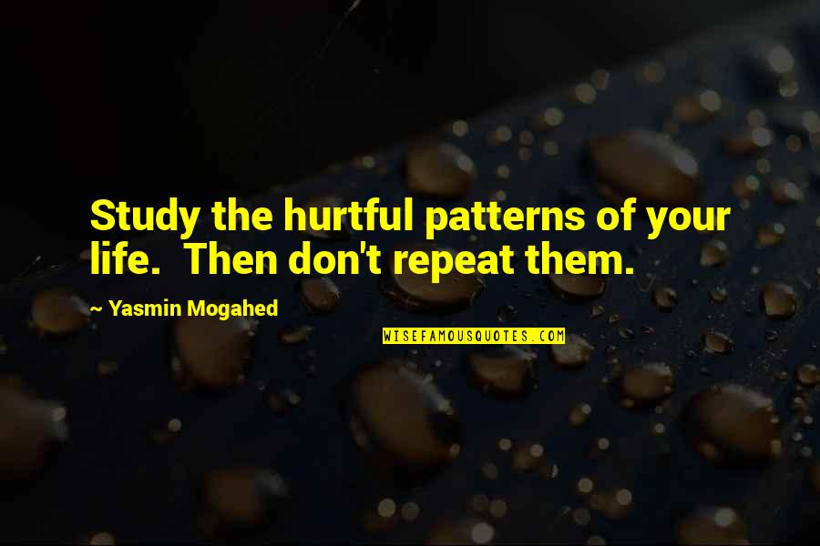 Study Life Quotes By Yasmin Mogahed: Study the hurtful patterns of your life. Then