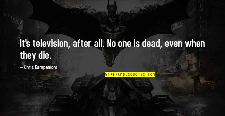 Study Like Hell Quotes By Chris Campanioni: It's television, after all. No one is dead, Study Like Hell Quotes By Chris Campanioni: It's television, after all. No one is dead,