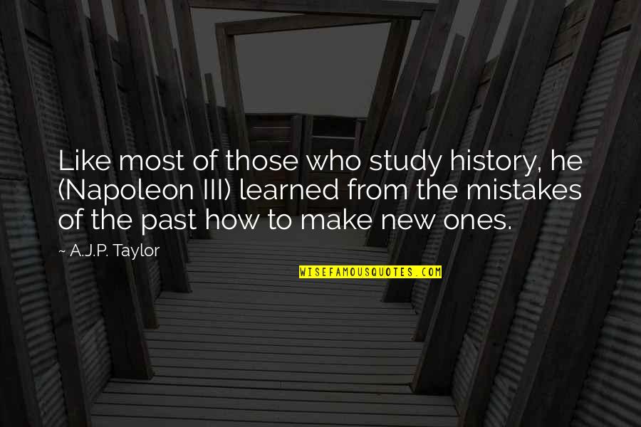 Study Of History Quotes By A.J.P. Taylor: Like most of those who study history, he