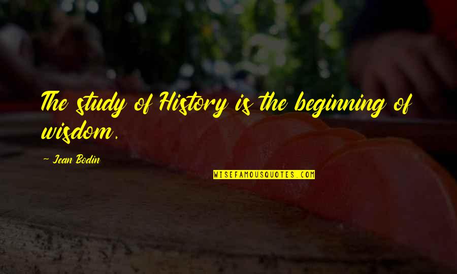 Study Of History Quotes By Jean Bodin: The study of History is the beginning of