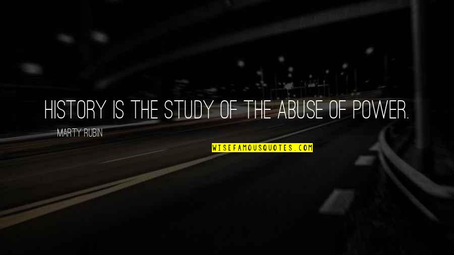 Study Of History Quotes By Marty Rubin: History is the study of the abuse of