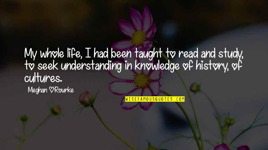 Study Of History Quotes By Meghan O'Rourke: My whole life, I had been taught to