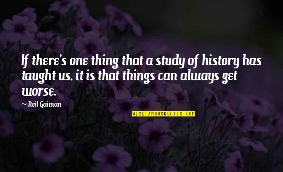 Study Of History Quotes By Neil Gaiman: If there's one thing that a study of