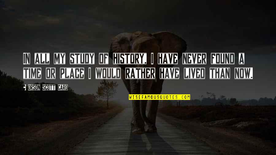 Study Of History Quotes By Orson Scott Card: In all my study of history, I have