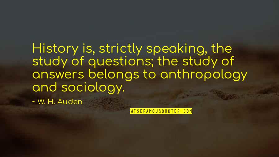 Study Of History Quotes By W. H. Auden: History is, strictly speaking, the study of questions;