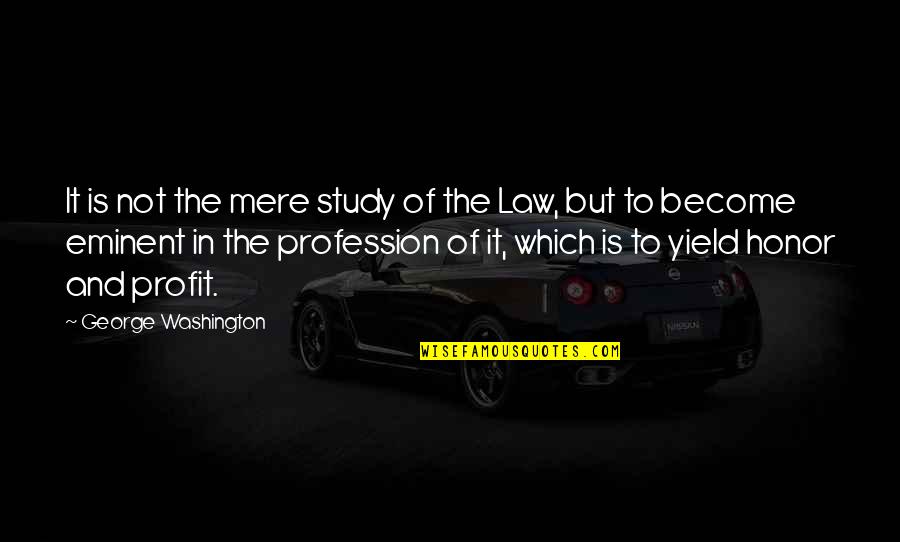 Study Of Law Quotes By George Washington: It is not the mere study of the