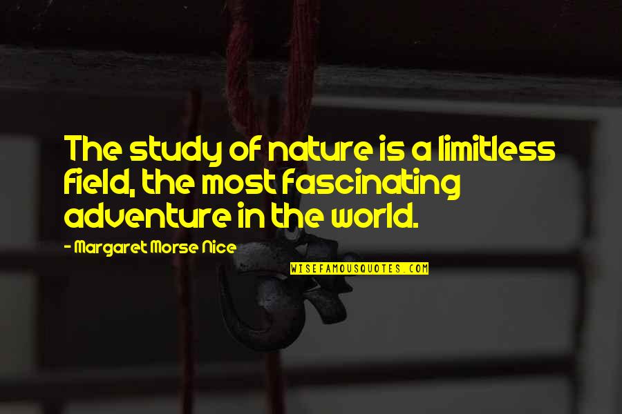 Study Of Nature Quotes By Margaret Morse Nice: The study of nature is a limitless field,