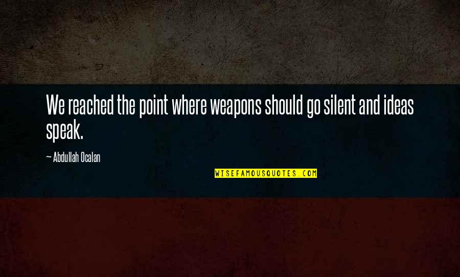 Study Overload Quotes By Abdullah Ocalan: We reached the point where weapons should go